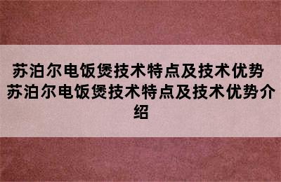 苏泊尔电饭煲技术特点及技术优势 苏泊尔电饭煲技术特点及技术优势介绍